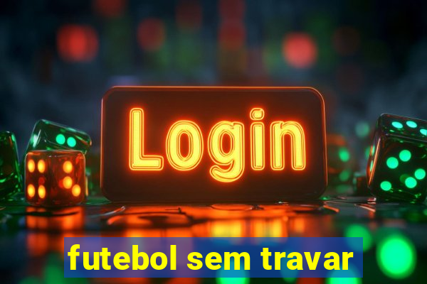 futebol sem travar